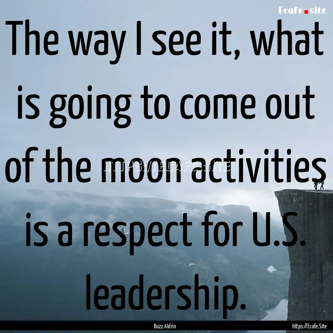 The way I see it, what is going to come out.... : Quote by Buzz Aldrin