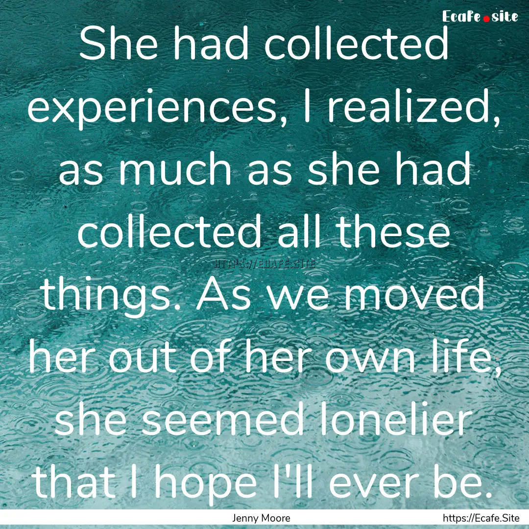 She had collected experiences, I realized,.... : Quote by Jenny Moore