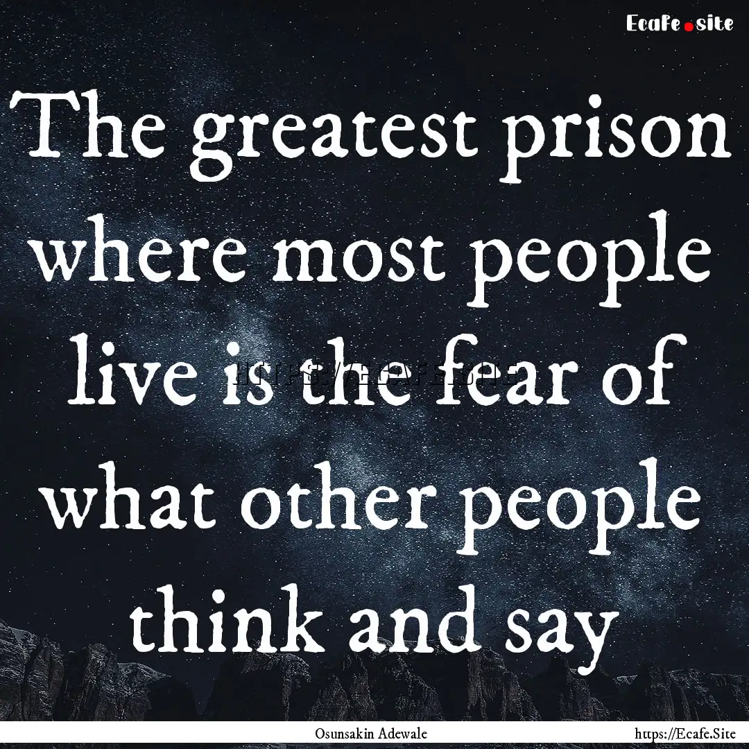 The greatest prison where most people live.... : Quote by Osunsakin Adewale