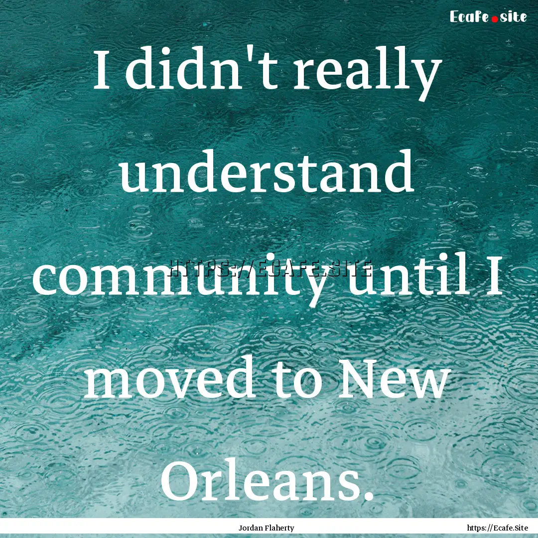 I didn't really understand community until.... : Quote by Jordan Flaherty