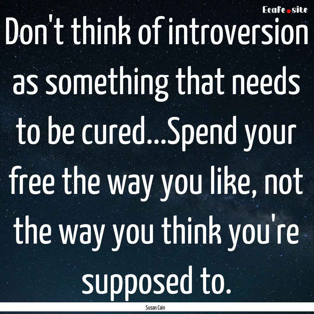 Don't think of introversion as something.... : Quote by Susan Cain