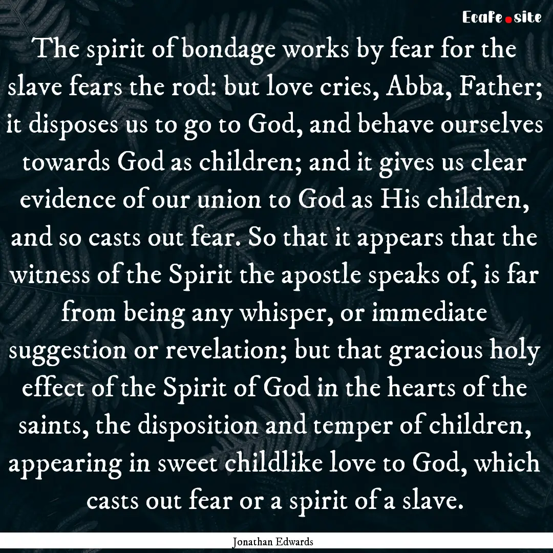 The spirit of bondage works by fear for the.... : Quote by Jonathan Edwards