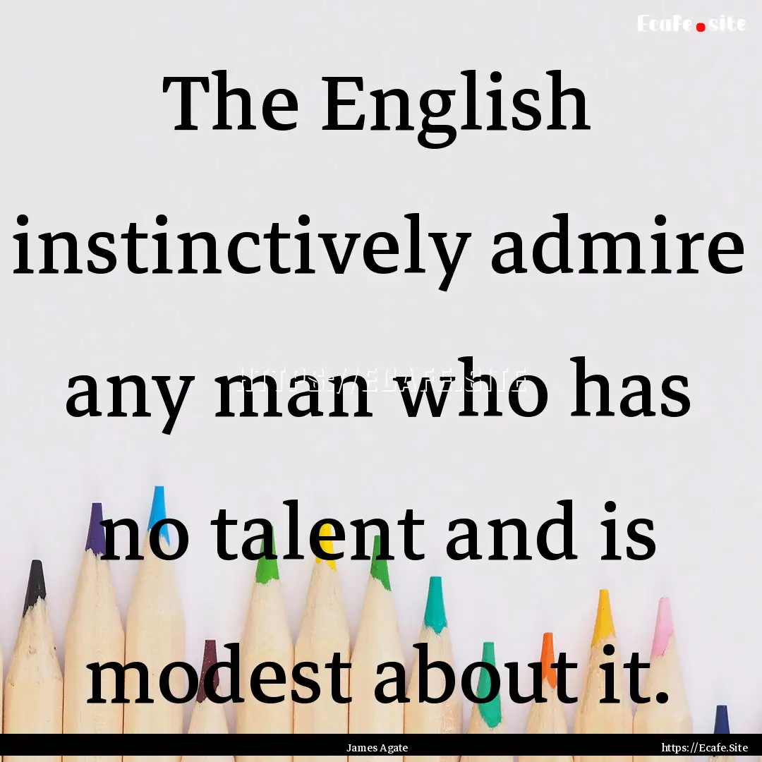 The English instinctively admire any man.... : Quote by James Agate