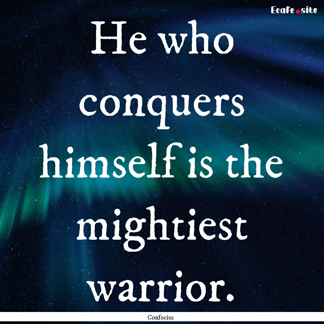 He who conquers himself is the mightiest.... : Quote by Confucius