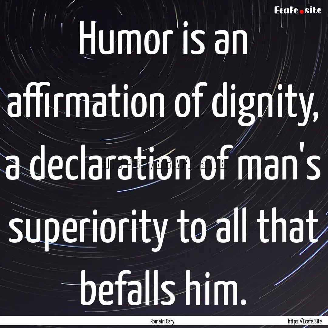 Humor is an affirmation of dignity, a declaration.... : Quote by Romain Gary