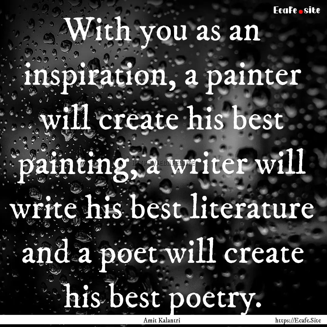 With you as an inspiration, a painter will.... : Quote by Amit Kalantri