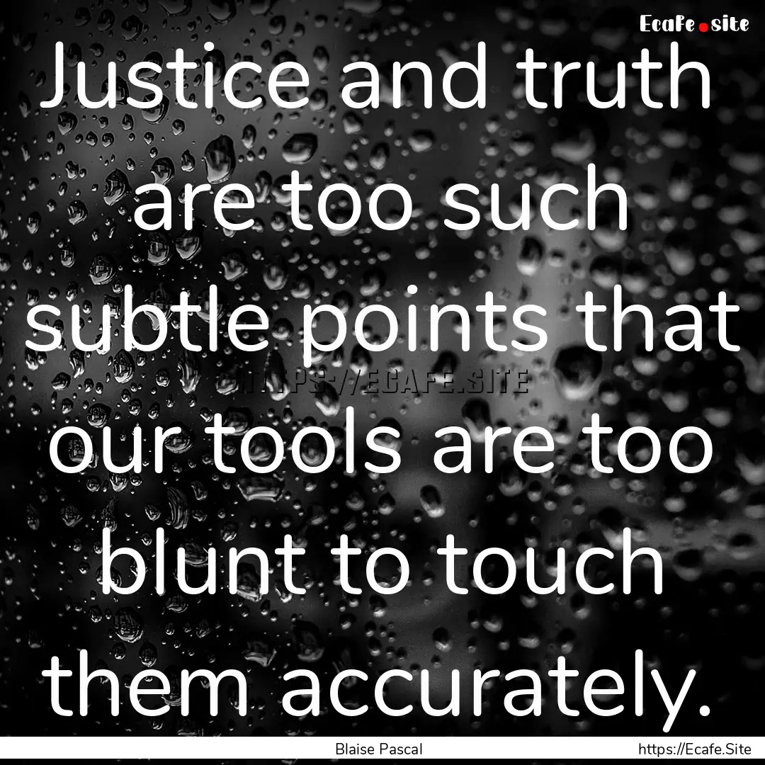 Justice and truth are too such subtle points.... : Quote by Blaise Pascal