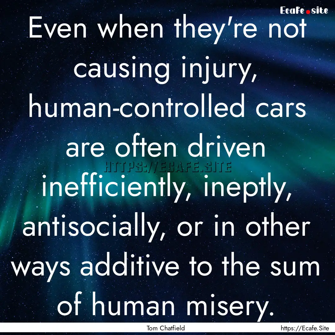 Even when they're not causing injury, human-controlled.... : Quote by Tom Chatfield