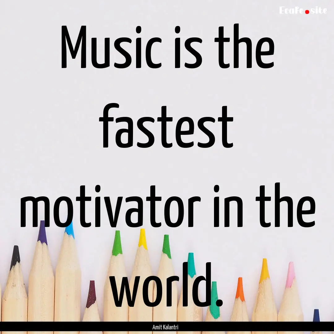 Music is the fastest motivator in the world..... : Quote by Amit Kalantri