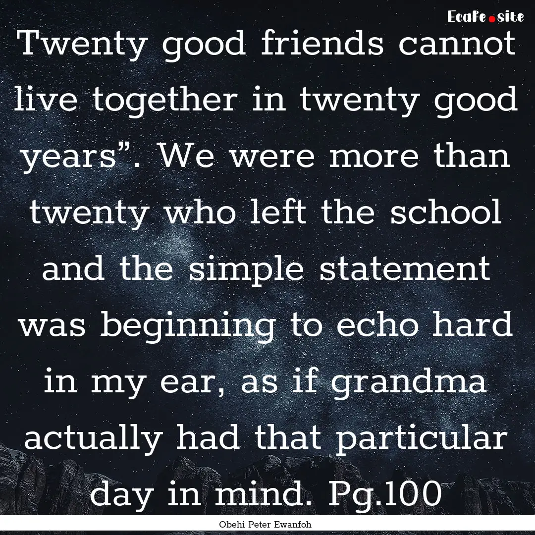 Twenty good friends cannot live together.... : Quote by Obehi Peter Ewanfoh