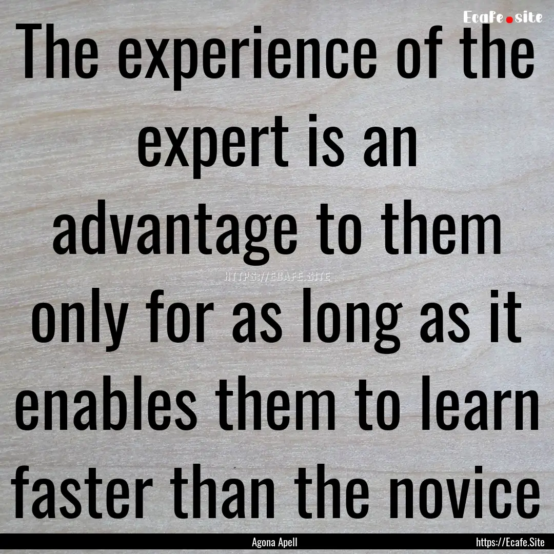 The experience of the expert is an advantage.... : Quote by Agona Apell