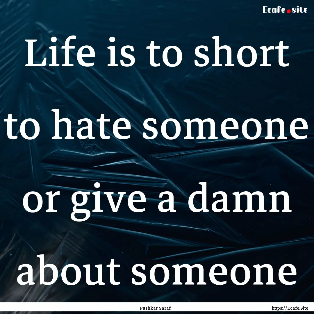 Life is to short to hate someone or give.... : Quote by Pushkar Saraf