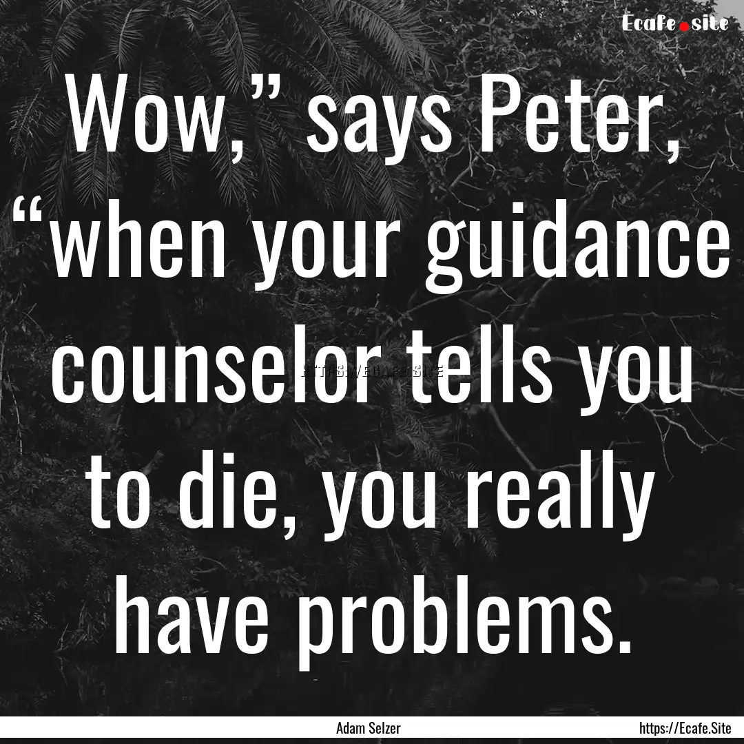 Wow,” says Peter, “when your guidance.... : Quote by Adam Selzer