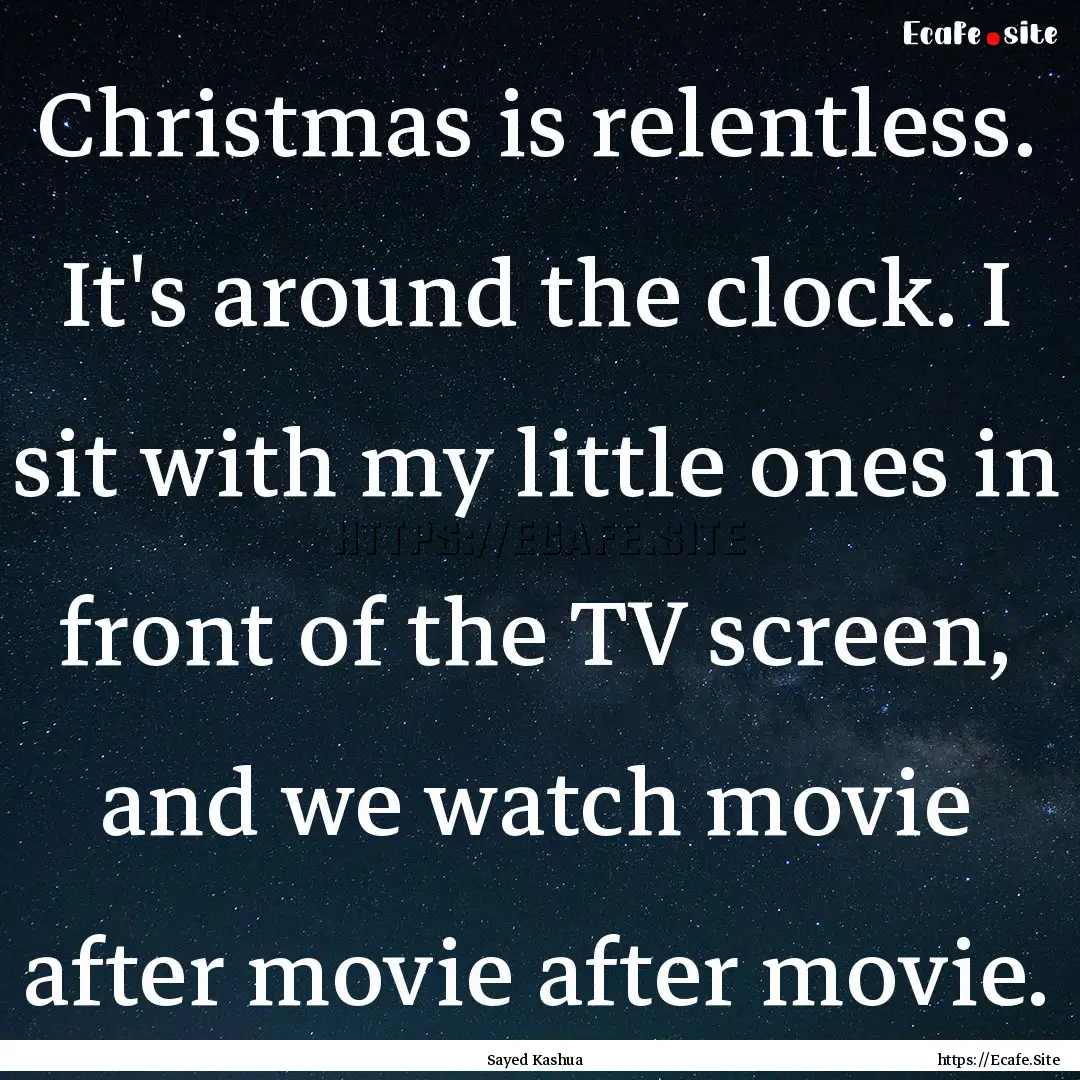 Christmas is relentless. It's around the.... : Quote by Sayed Kashua