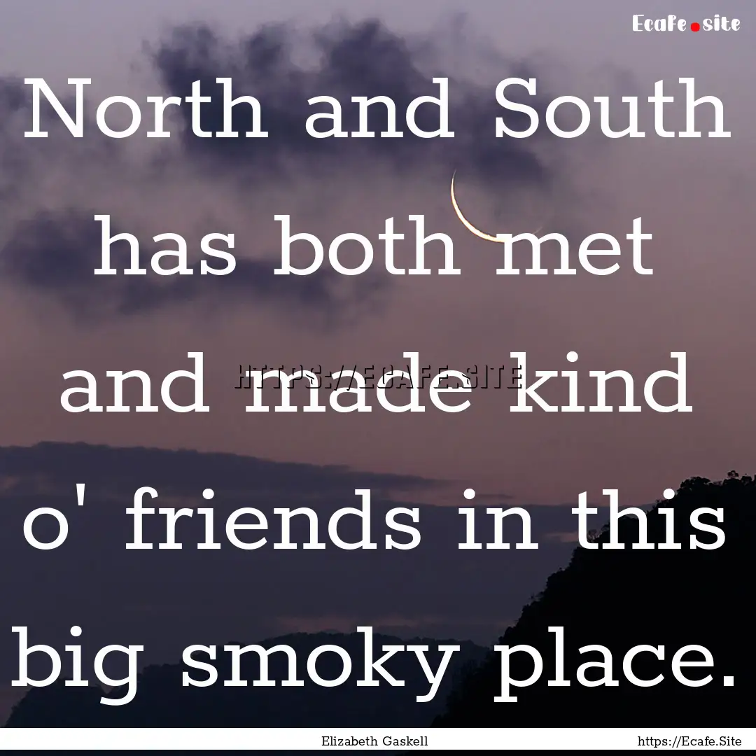 North and South has both met and made kind.... : Quote by Elizabeth Gaskell