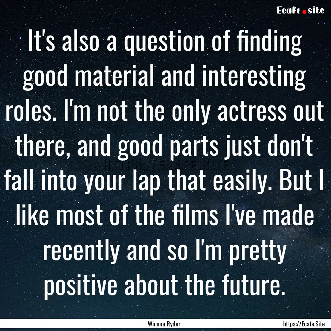 It's also a question of finding good material.... : Quote by Winona Ryder