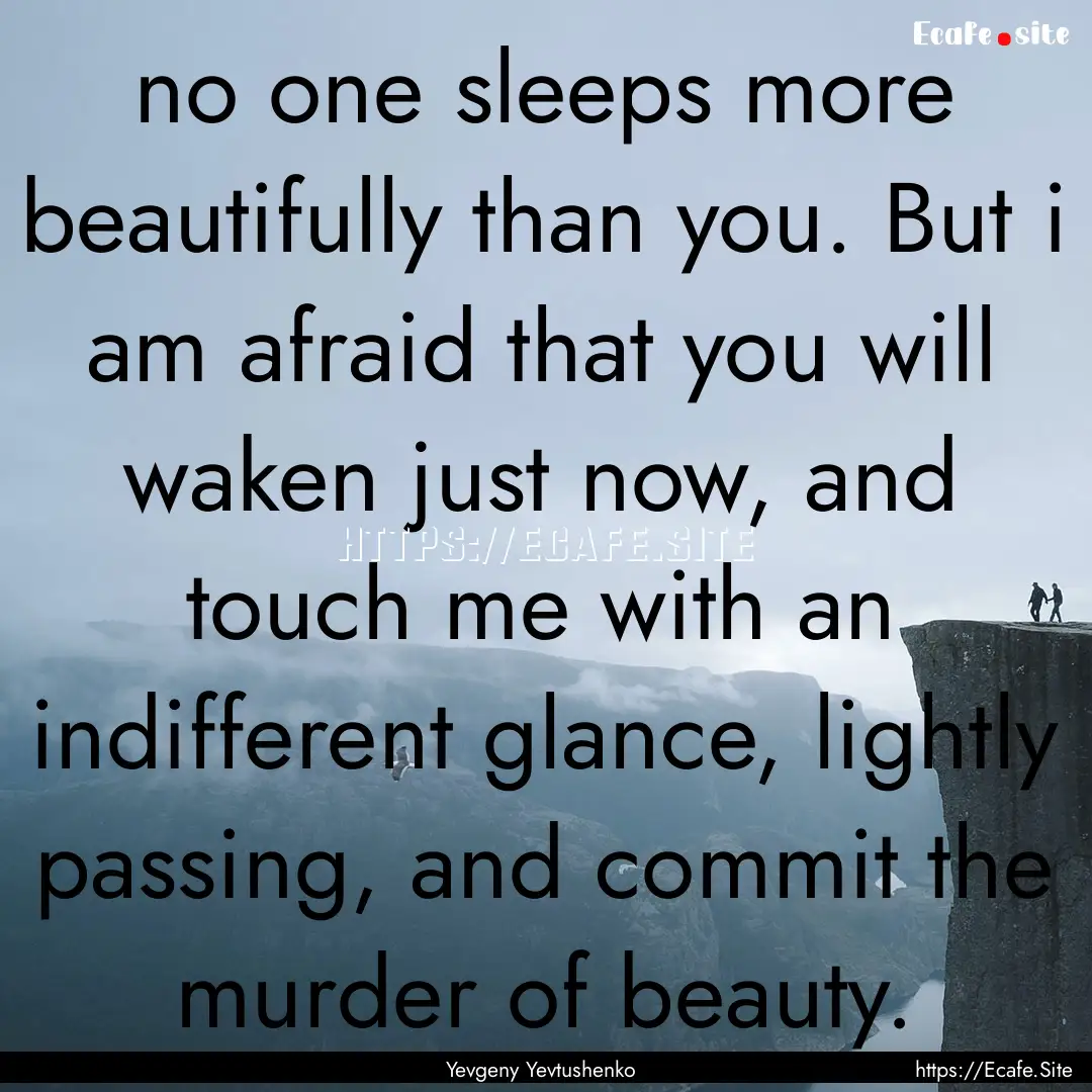 no one sleeps more beautifully than you..... : Quote by Yevgeny Yevtushenko