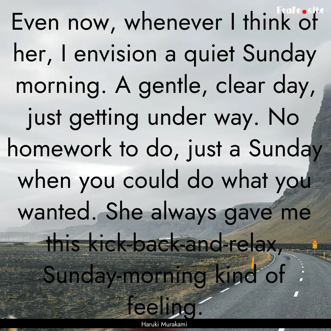 Even now, whenever I think of her, I envision.... : Quote by Haruki Murakami