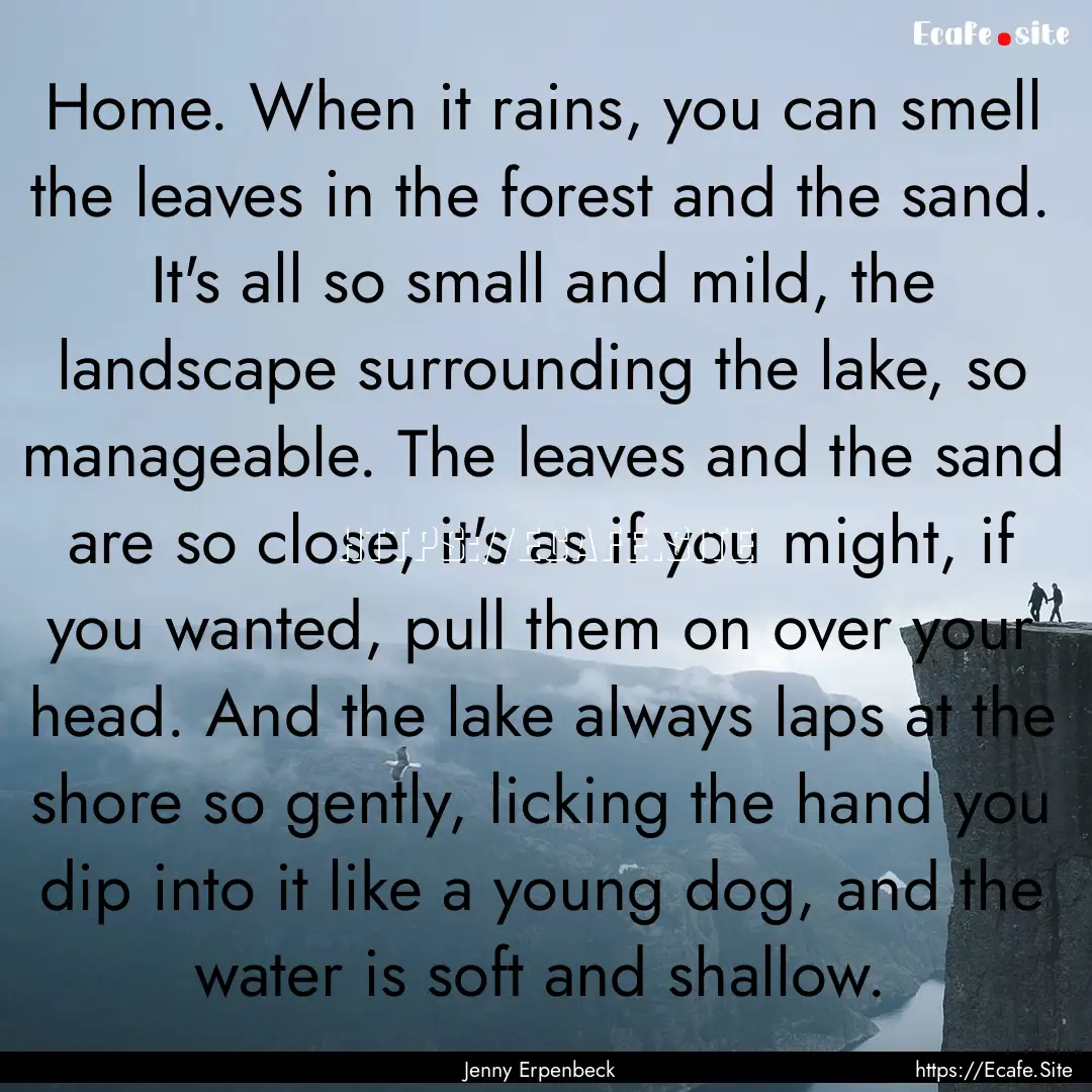 Home. When it rains, you can smell the leaves.... : Quote by Jenny Erpenbeck