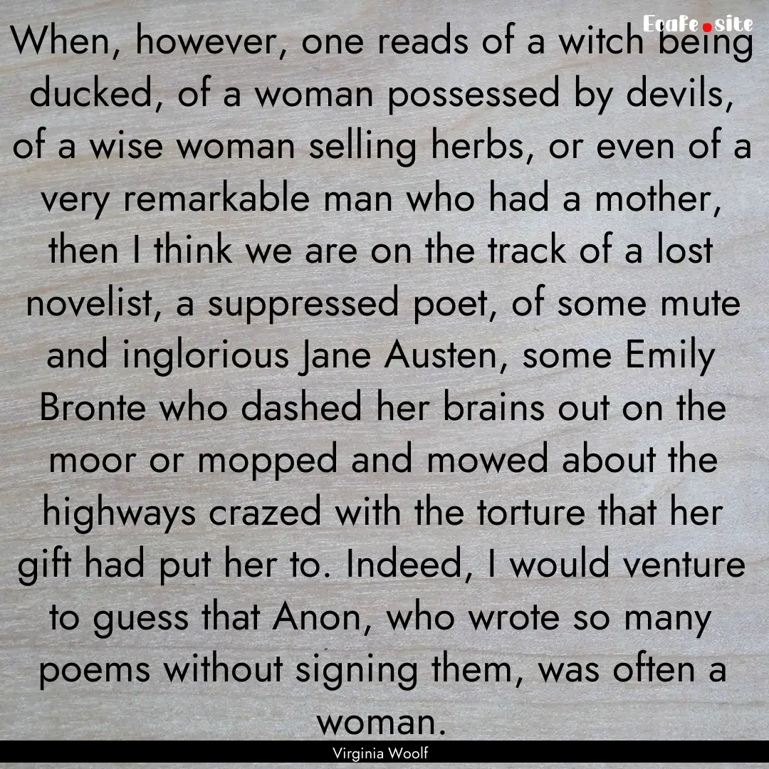 When, however, one reads of a witch being.... : Quote by Virginia Woolf