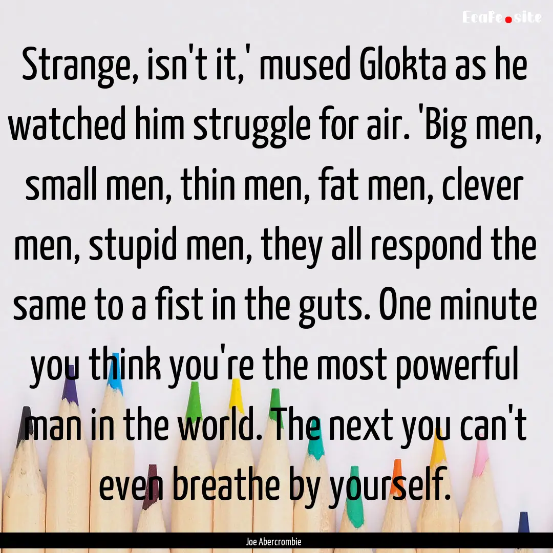 Strange, isn't it,' mused Glokta as he watched.... : Quote by Joe Abercrombie