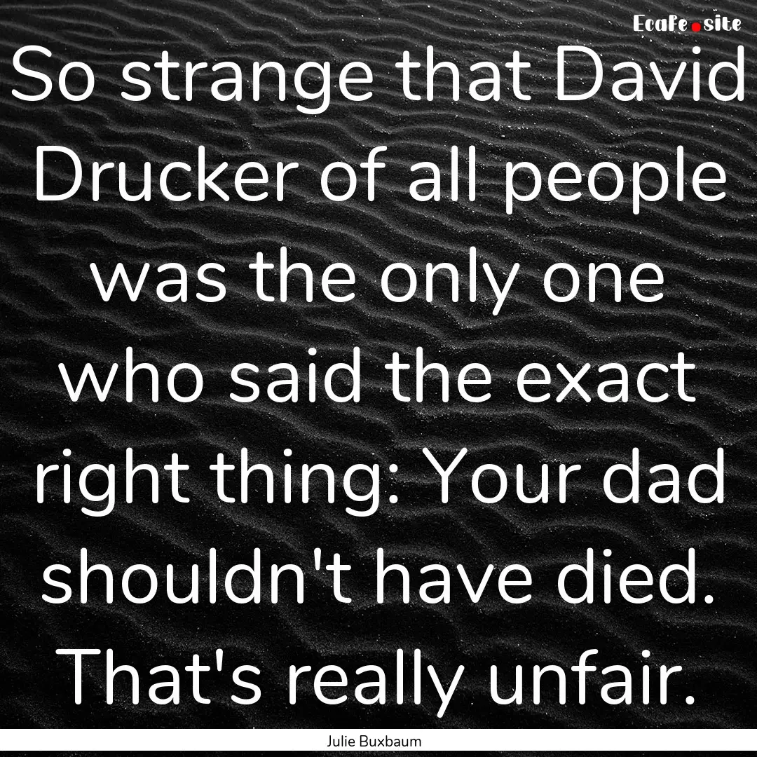 So strange that David Drucker of all people.... : Quote by Julie Buxbaum