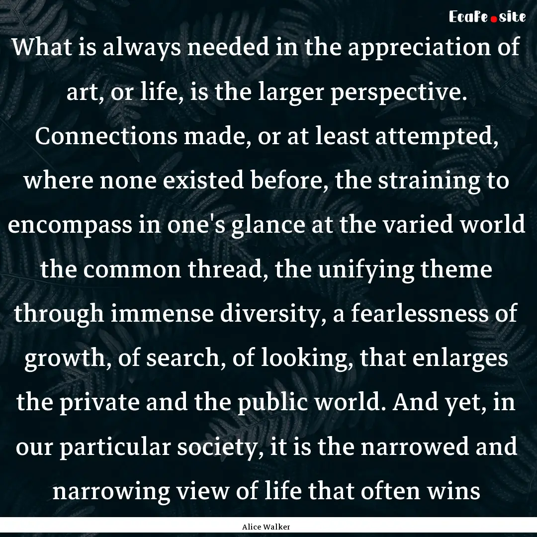 What is always needed in the appreciation.... : Quote by Alice Walker