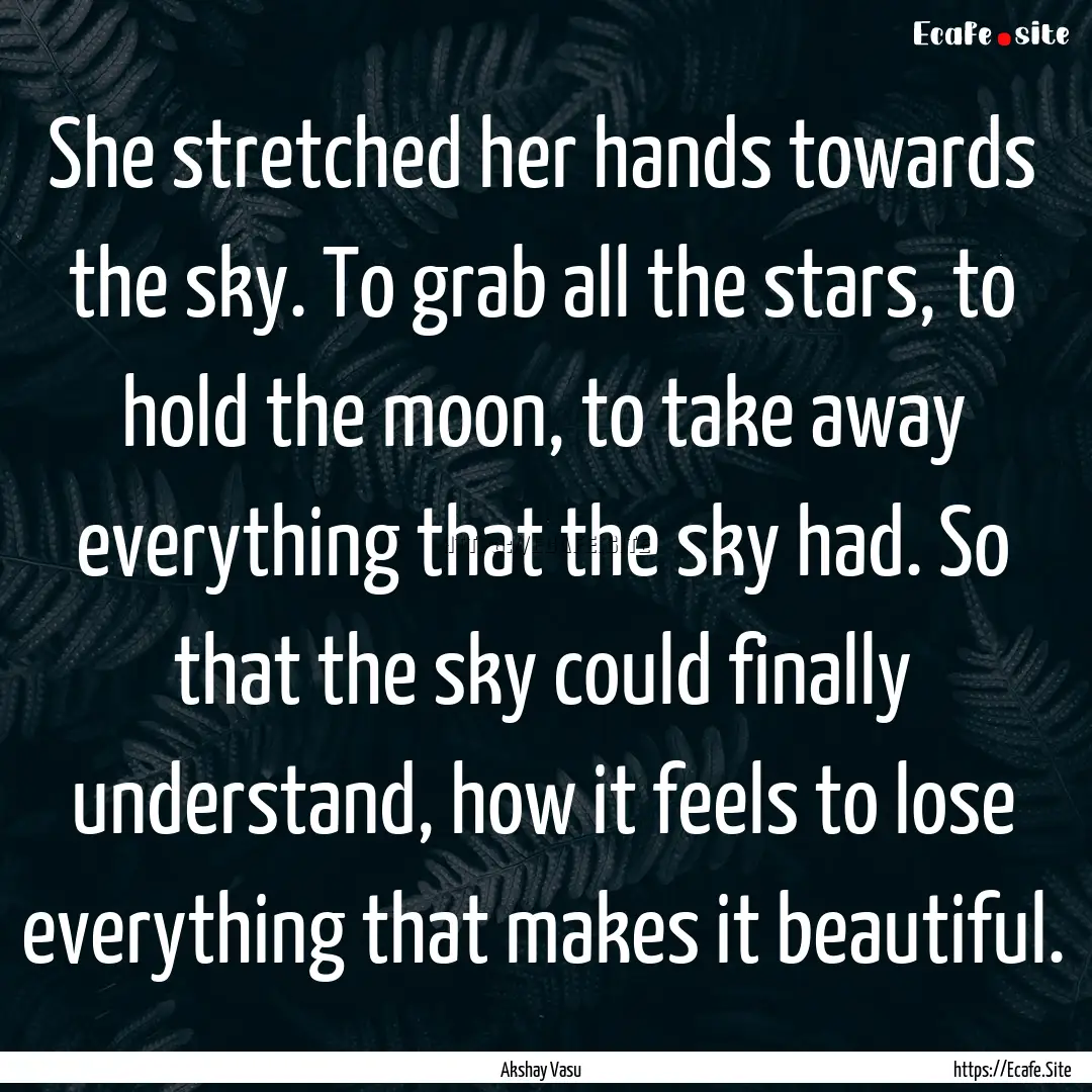 She stretched her hands towards the sky..... : Quote by Akshay Vasu