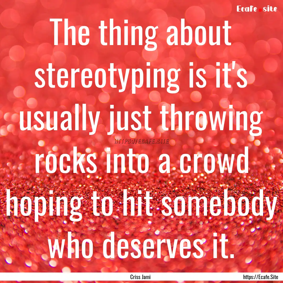 The thing about stereotyping is it's usually.... : Quote by Criss Jami