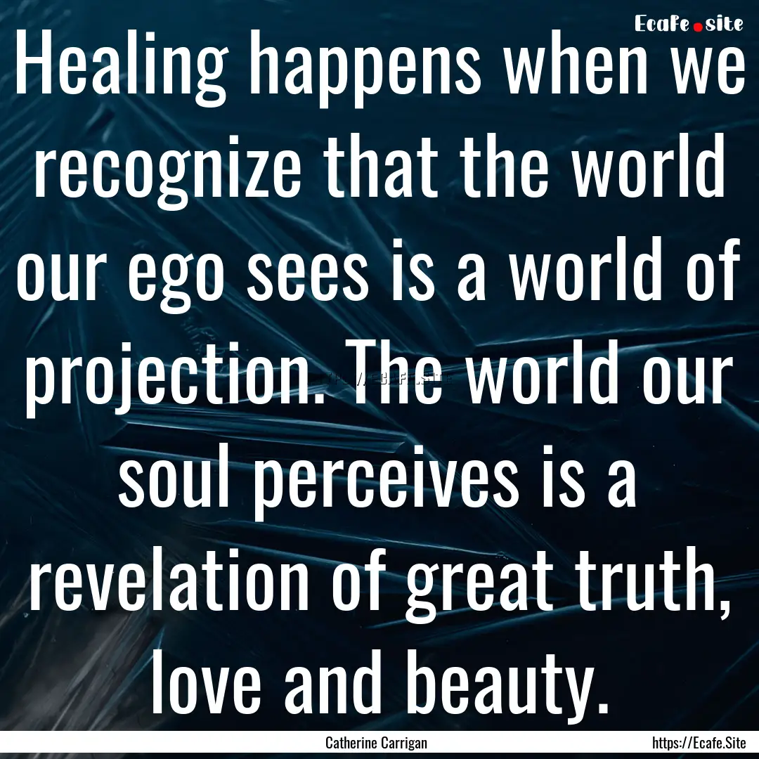 Healing happens when we recognize that the.... : Quote by Catherine Carrigan