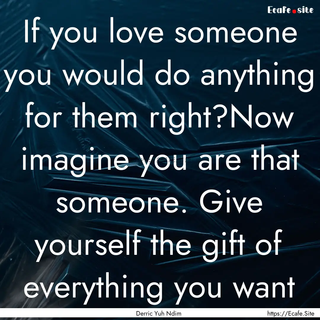 If you love someone you would do anything.... : Quote by Derric Yuh Ndim