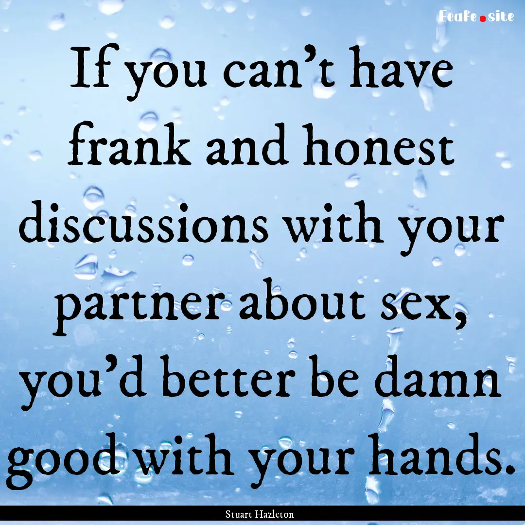 If you can't have frank and honest discussions.... : Quote by Stuart Hazleton