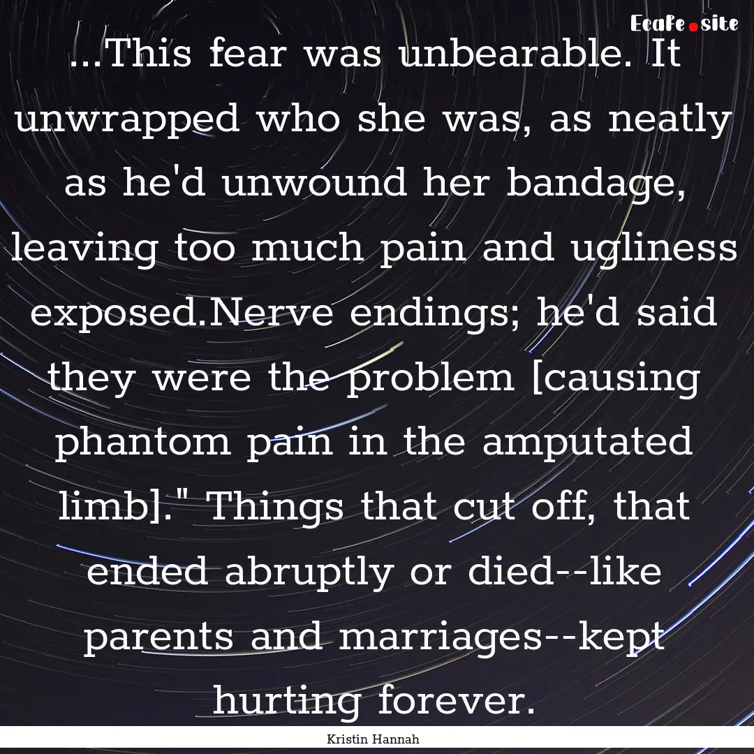 ...This fear was unbearable. It unwrapped.... : Quote by Kristin Hannah