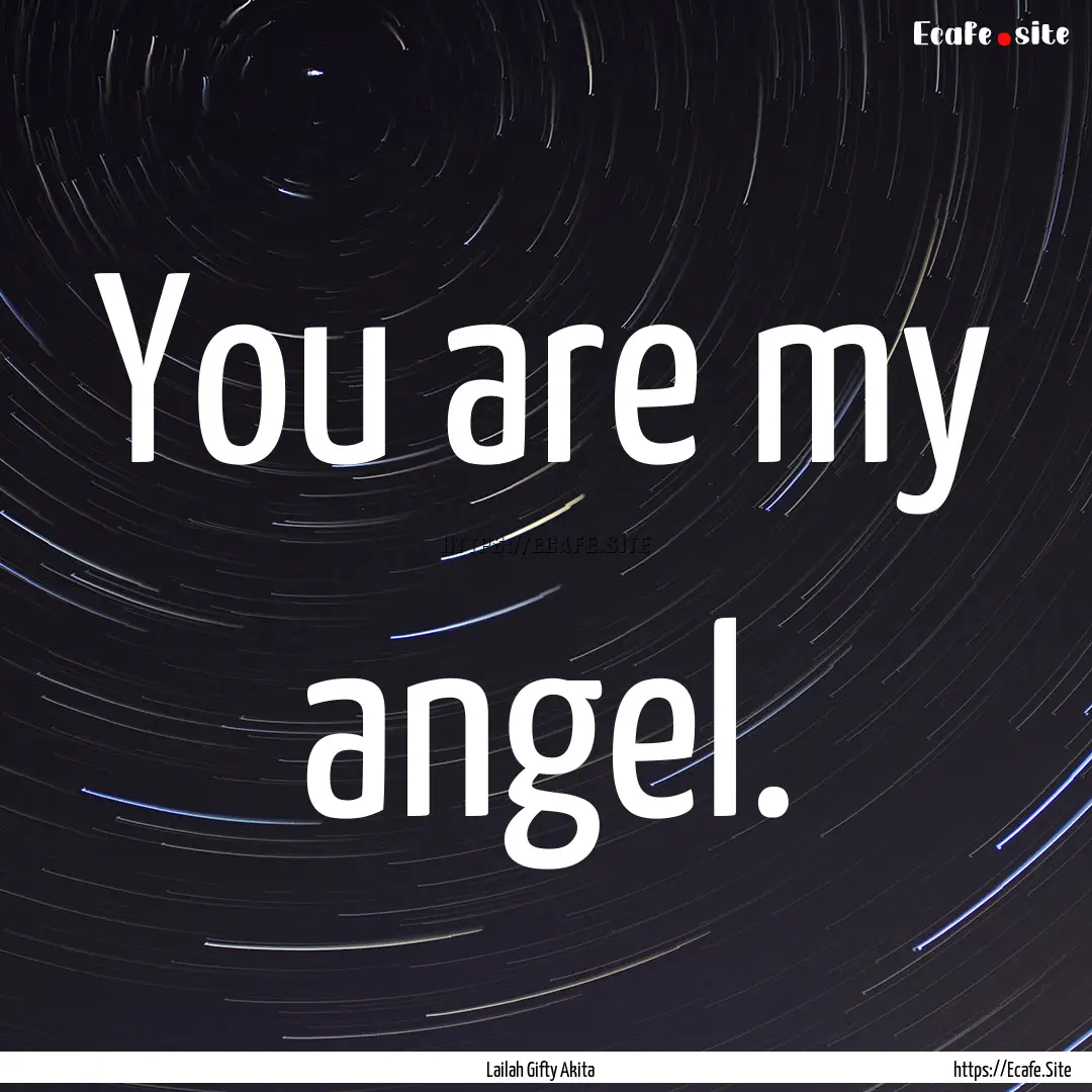 You are my angel. : Quote by Lailah Gifty Akita