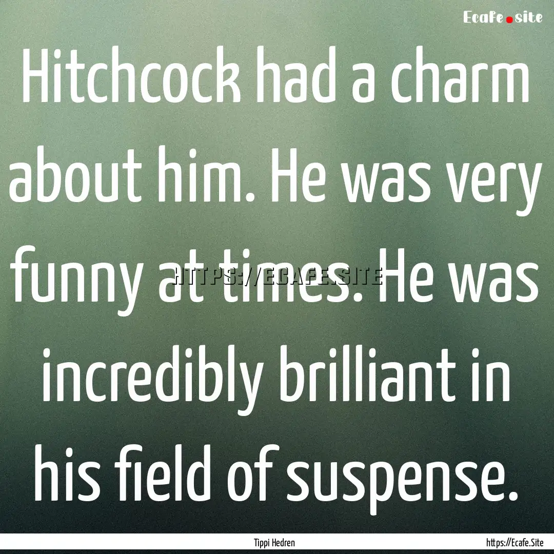 Hitchcock had a charm about him. He was very.... : Quote by Tippi Hedren