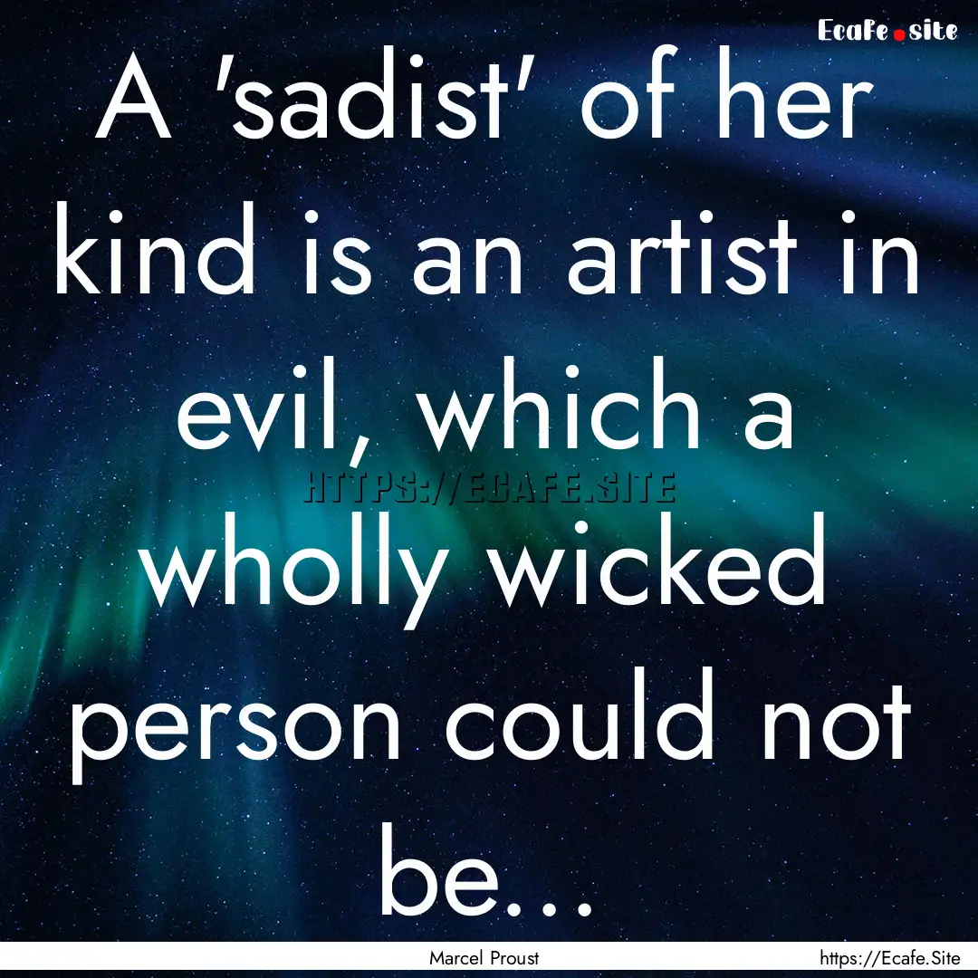 A 'sadist' of her kind is an artist in evil,.... : Quote by Marcel Proust