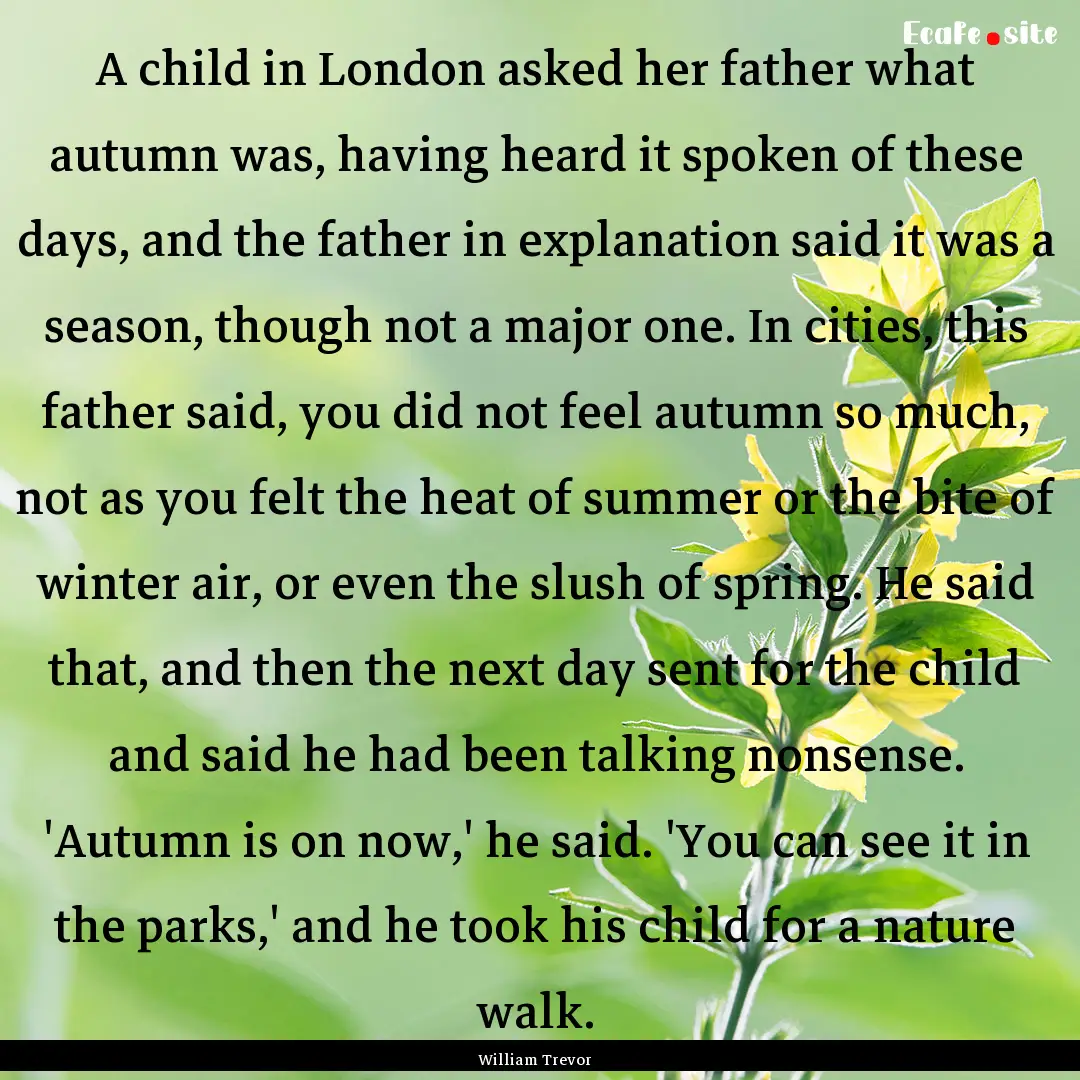 A child in London asked her father what autumn.... : Quote by William Trevor