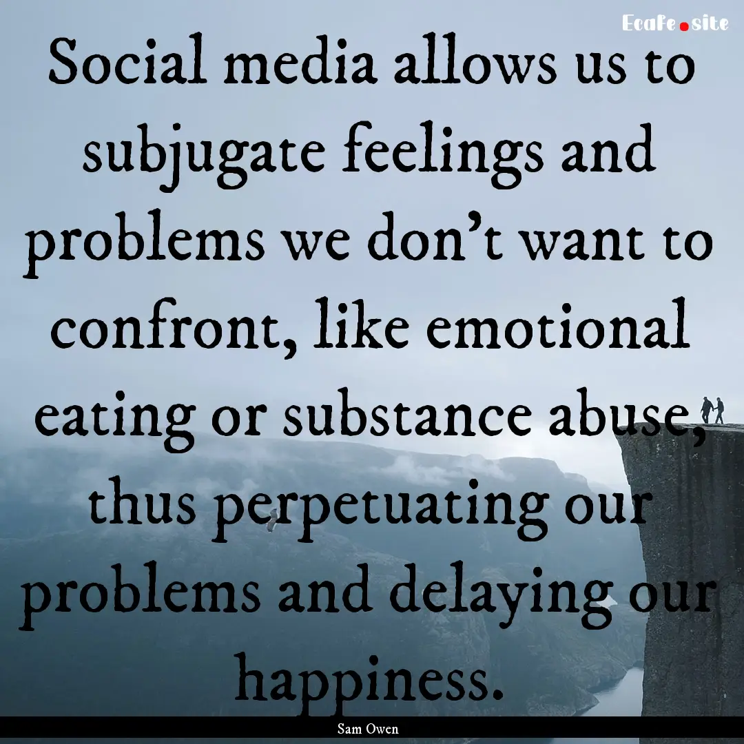 Social media allows us to subjugate feelings.... : Quote by Sam Owen