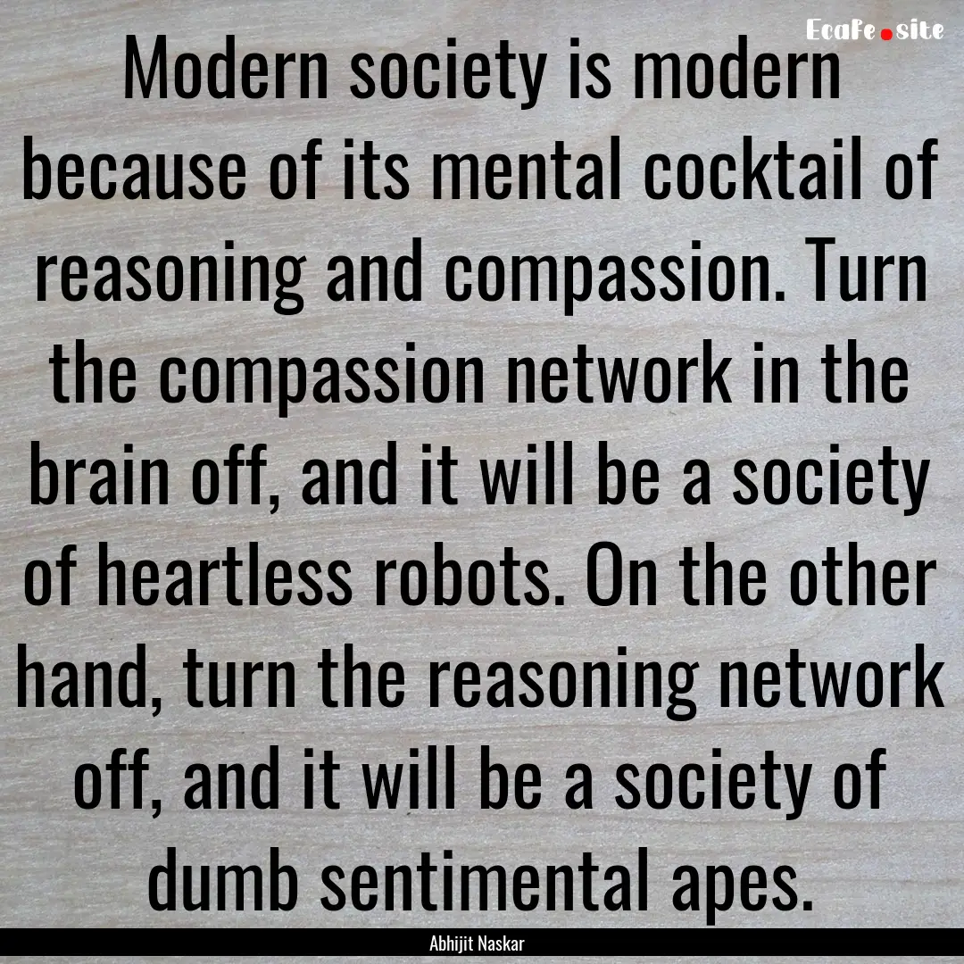 Modern society is modern because of its mental.... : Quote by Abhijit Naskar