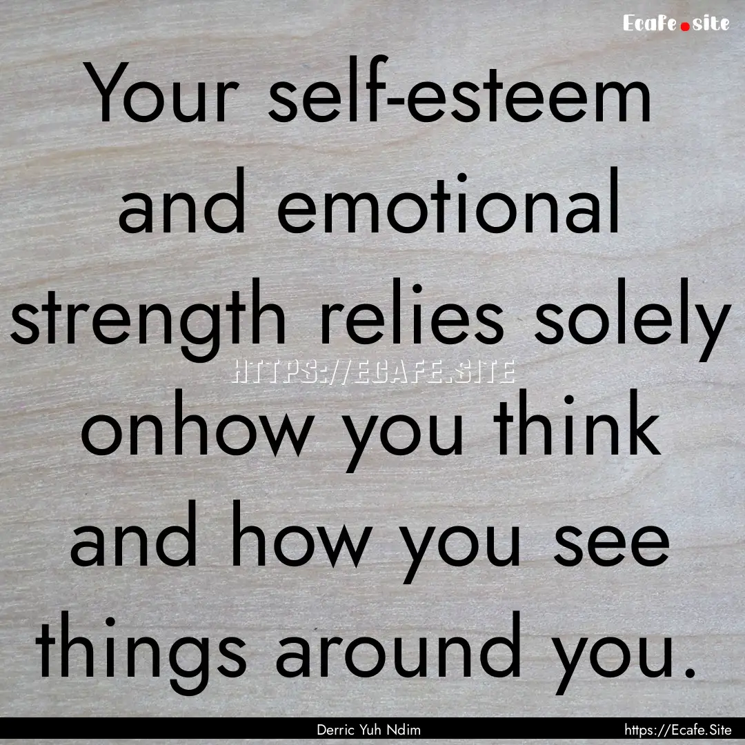 Your self-esteem and emotional strength relies.... : Quote by Derric Yuh Ndim