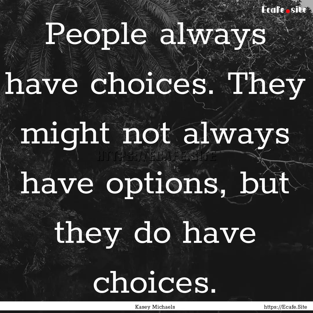 People always have choices. They might not.... : Quote by Kasey Michaels