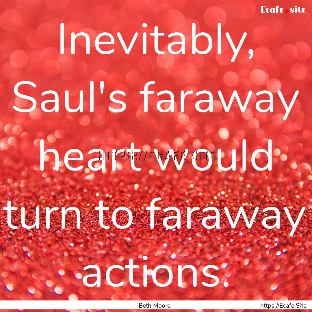 Inevitably, Saul's faraway heart would turn.... : Quote by Beth Moore