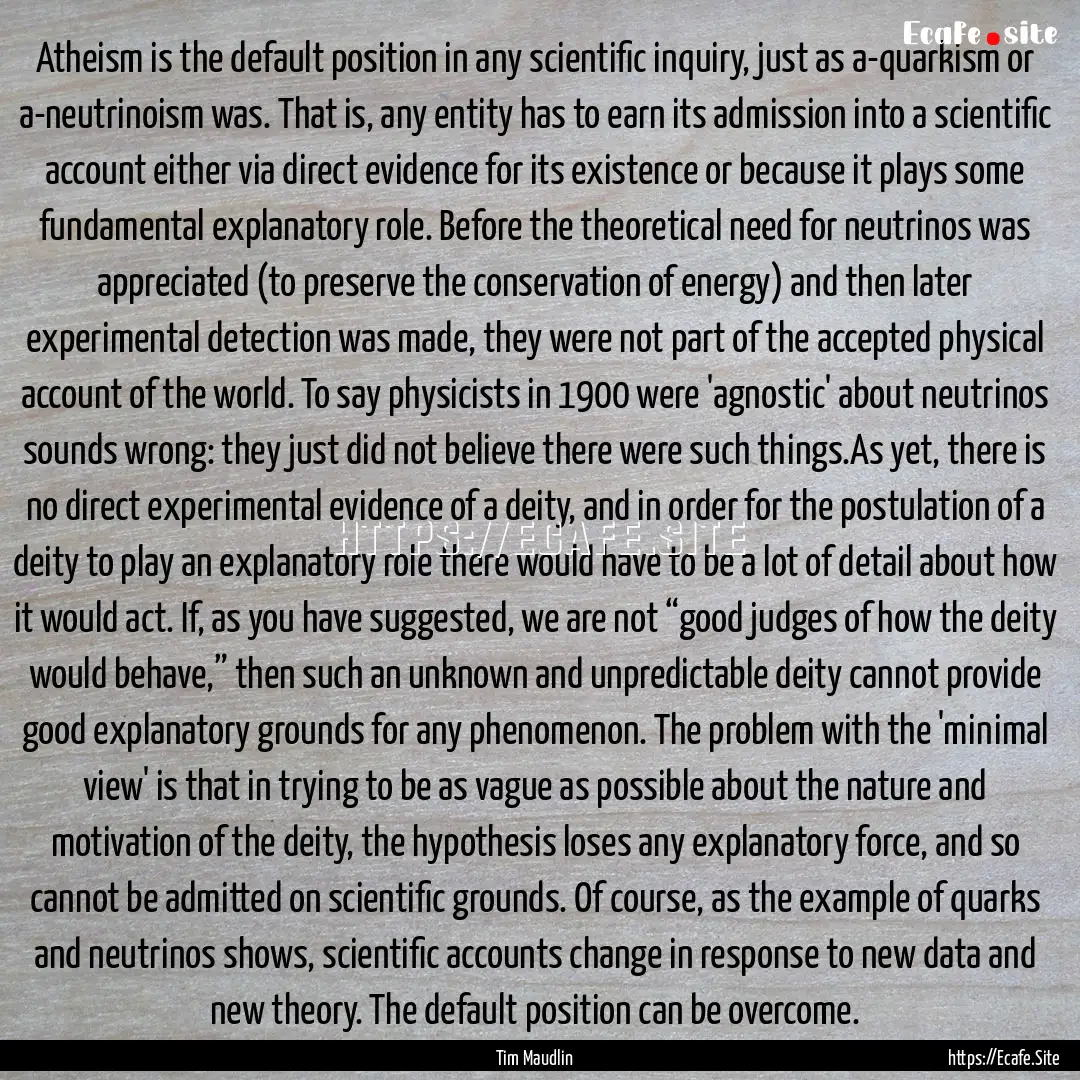 Atheism is the default position in any scientific.... : Quote by Tim Maudlin