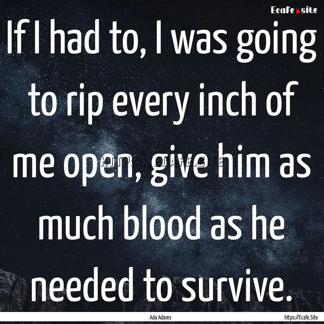 If I had to, I was going to rip every inch.... : Quote by Ada Adams