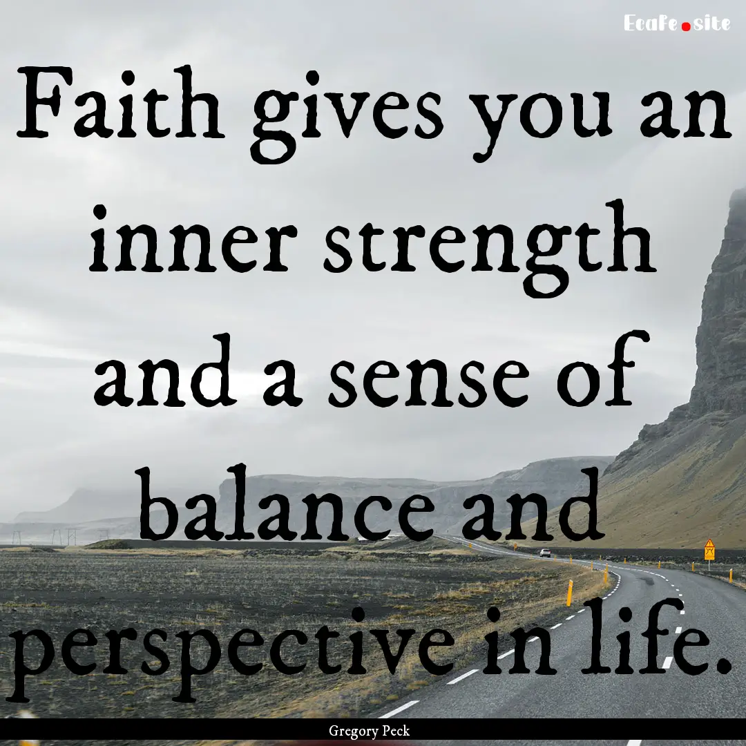 Faith gives you an inner strength and a sense.... : Quote by Gregory Peck