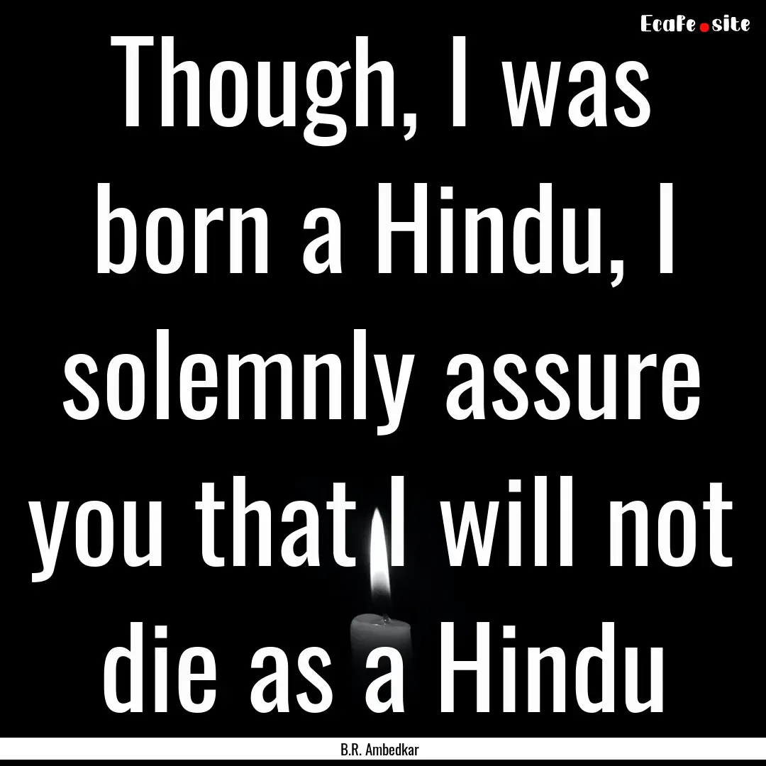 Though, I was born a Hindu, I solemnly assure.... : Quote by B.R. Ambedkar