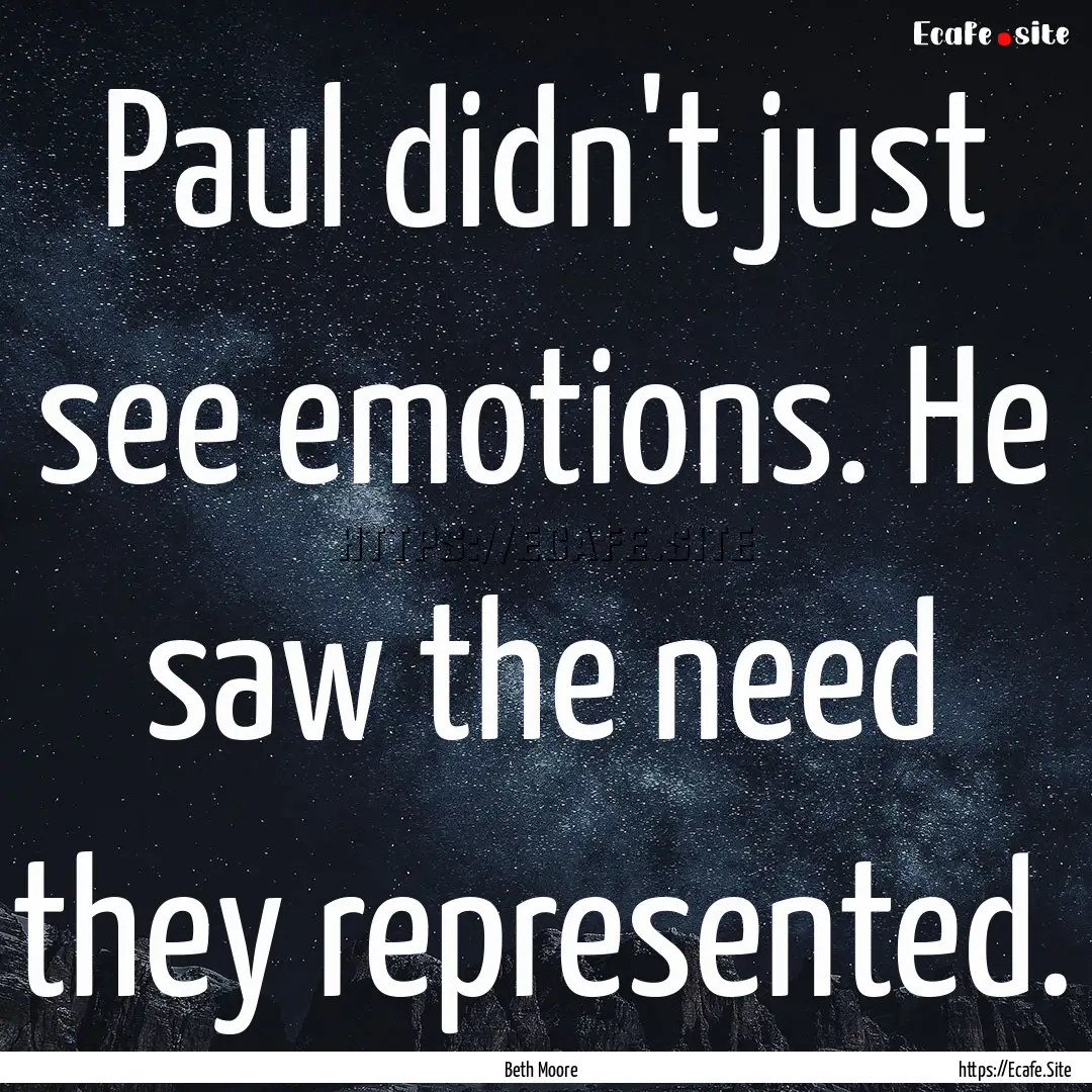 Paul didn't just see emotions. He saw the.... : Quote by Beth Moore