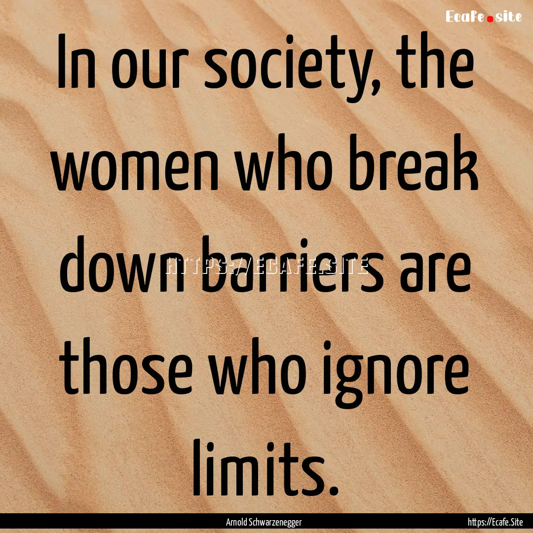 In our society, the women who break down.... : Quote by Arnold Schwarzenegger