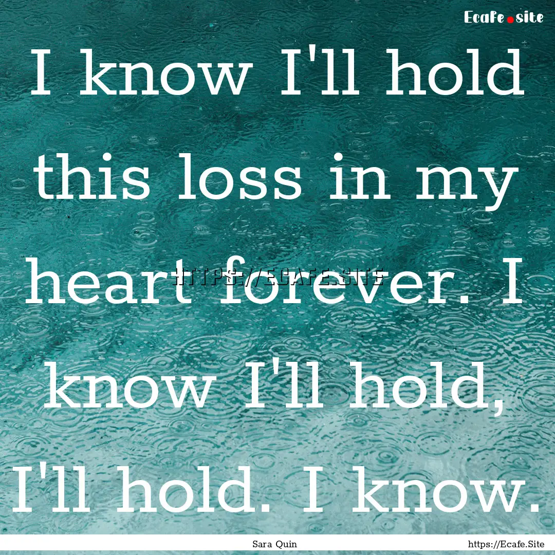 I know I'll hold this loss in my heart forever..... : Quote by Sara Quin