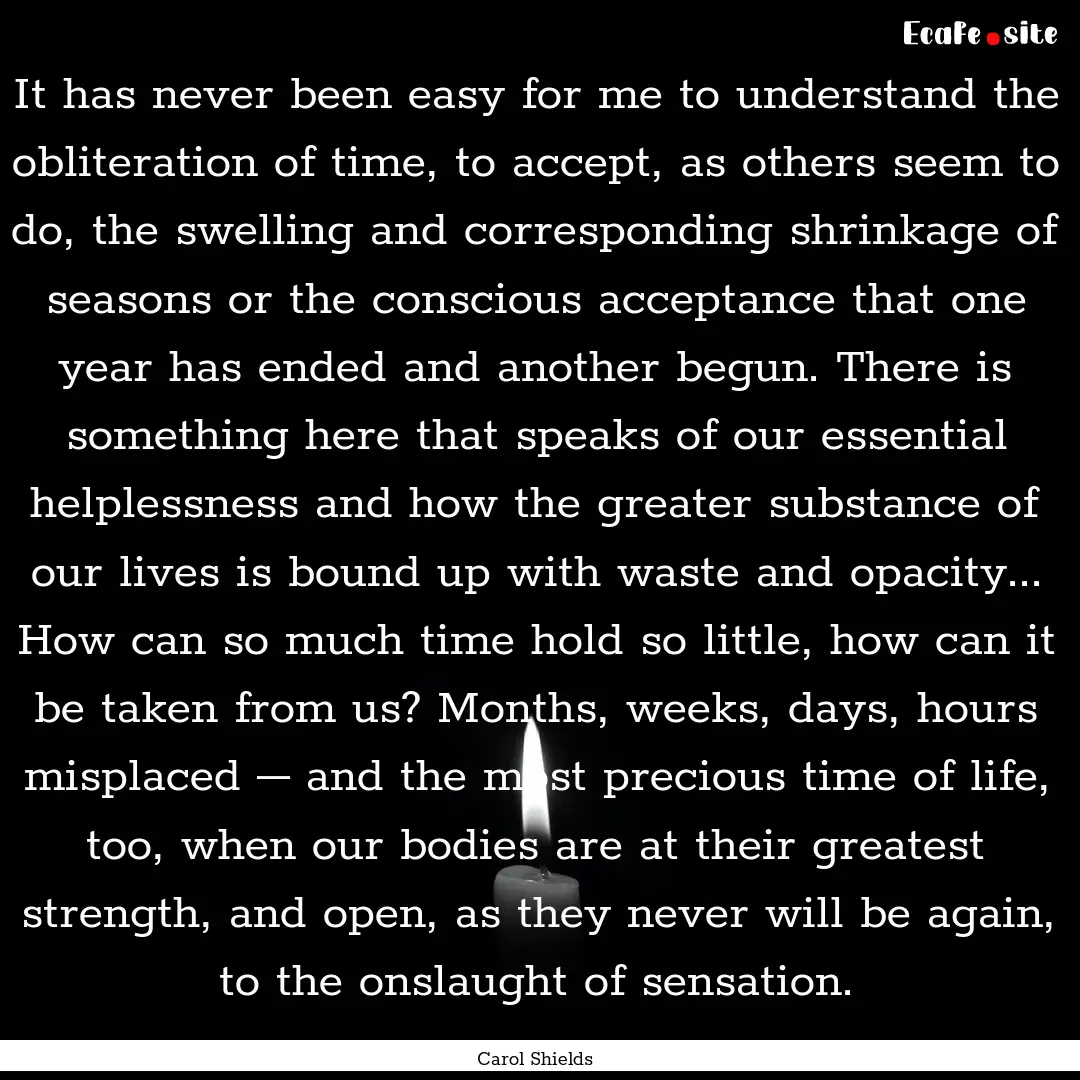 It has never been easy for me to understand.... : Quote by Carol Shields